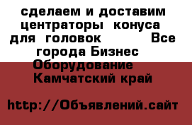 сделаем и доставим центраторы (конуса) для  головок Krones - Все города Бизнес » Оборудование   . Камчатский край